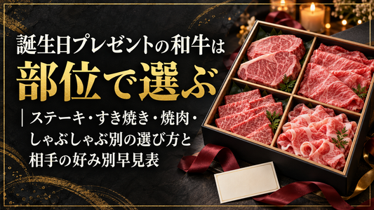 誕生日プレゼントの和牛は部位で選ぶ｜ステーキ・すき焼き・焼肉・しゃぶしゃぶ別の選び方と相手の好み別早見表